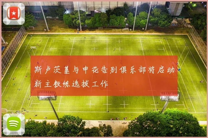 斯卢茨基与申花告别俱乐部将启动新主教练选拔工作