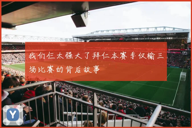 我们仨太强大了拜仁本赛季仅输三场比赛的背后故事