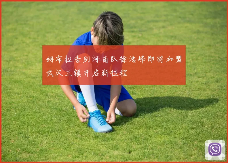 姆布拉告别河南队徐浩峰即将加盟武汉三镇开启新征程